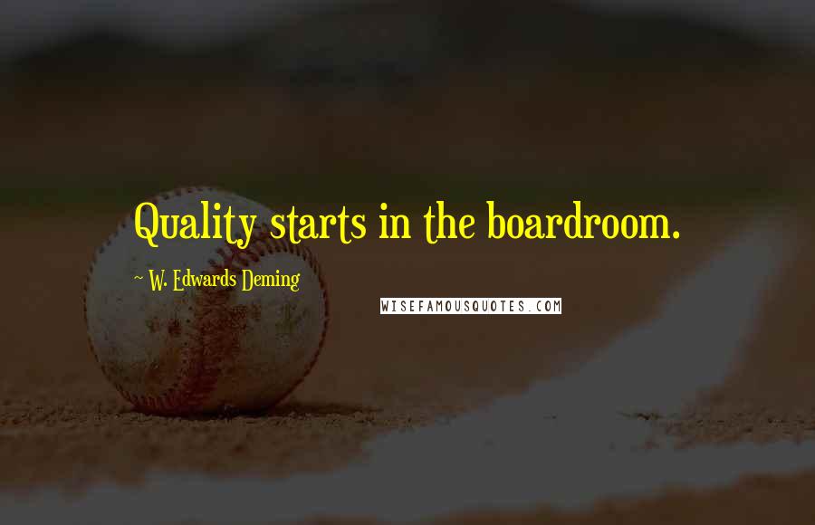 W. Edwards Deming quotes: Quality starts in the boardroom.