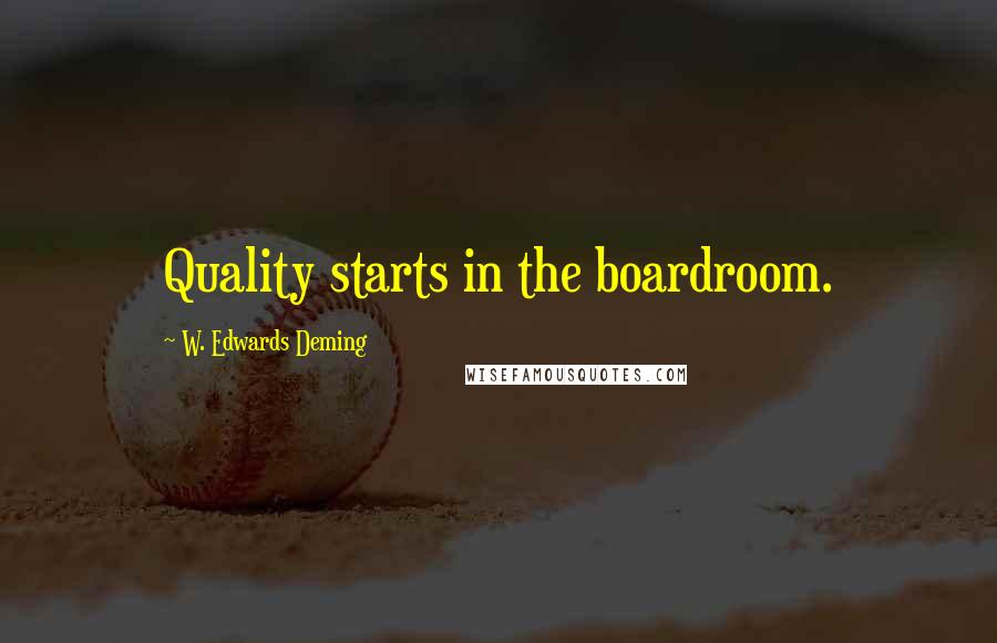 W. Edwards Deming quotes: Quality starts in the boardroom.