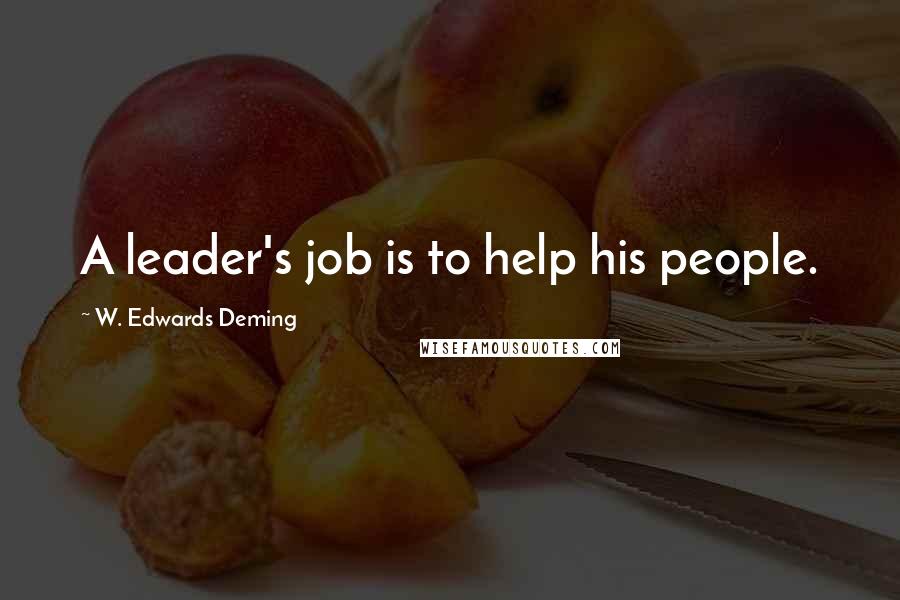 W. Edwards Deming quotes: A leader's job is to help his people.