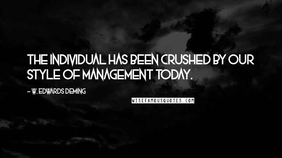 W. Edwards Deming quotes: The individual has been crushed by our style of management today.