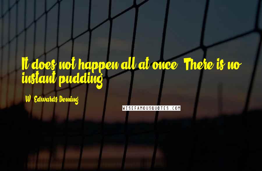 W. Edwards Deming quotes: It does not happen all at once. There is no instant pudding.