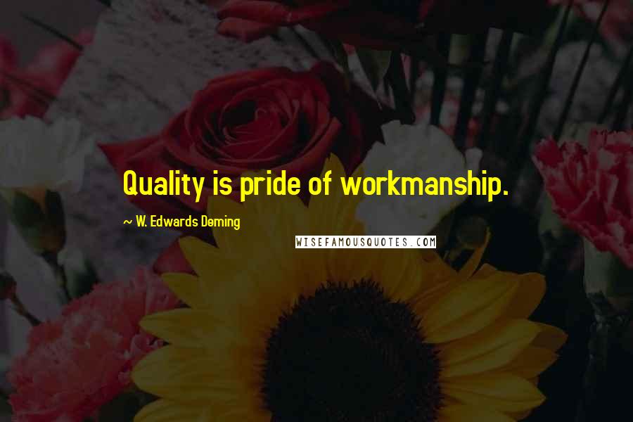 W. Edwards Deming quotes: Quality is pride of workmanship.