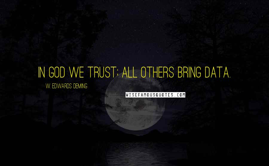 W. Edwards Deming quotes: In God we trust; all others bring data.
