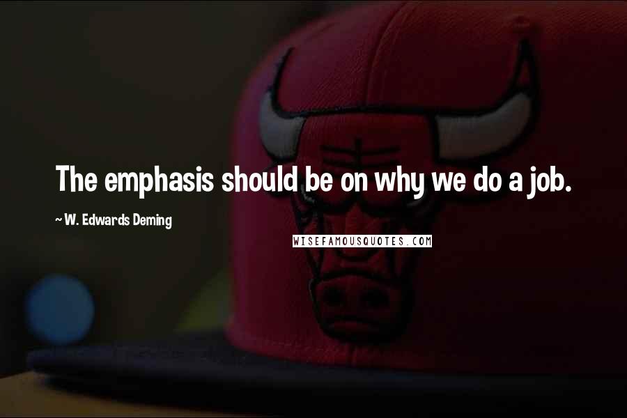 W. Edwards Deming quotes: The emphasis should be on why we do a job.