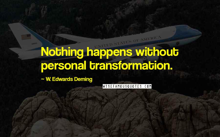 W. Edwards Deming quotes: Nothing happens without personal transformation.