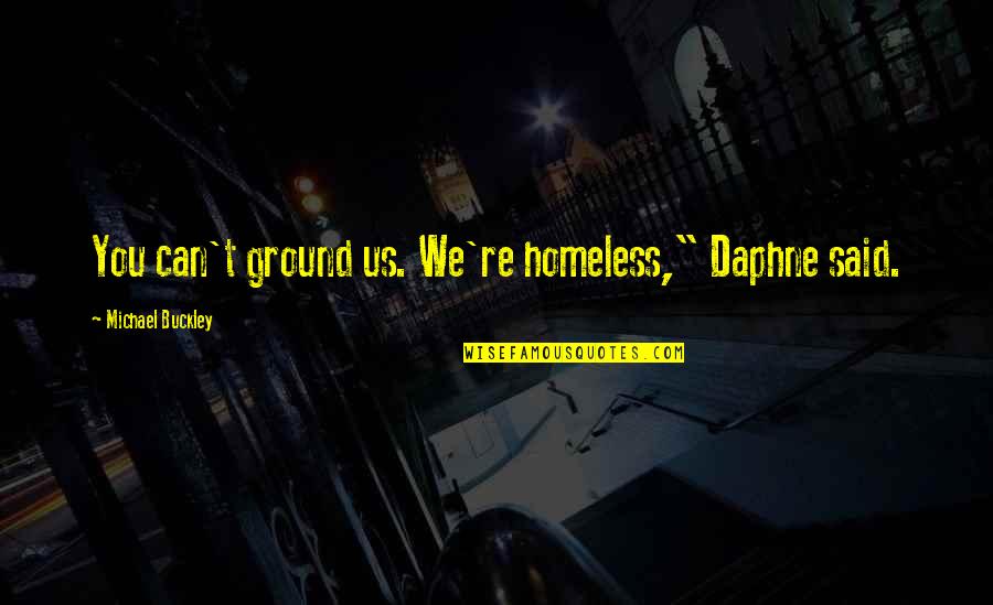 W F Buckley Quotes By Michael Buckley: You can't ground us. We're homeless," Daphne said. W F Buckley Quotes By Michael Buckley: You can't ground us. We're homeless," Daphne said.