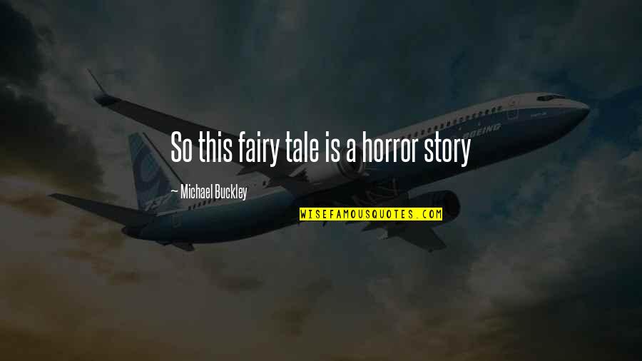 W F Buckley Quotes By Michael Buckley: So this fairy tale is a horror story W F Buckley Quotes By Michael Buckley: So this fairy tale is a horror story