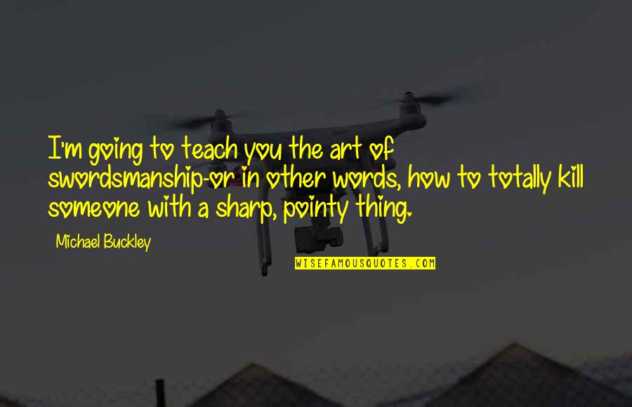 W F Buckley Quotes By Michael Buckley: I'm going to teach you the art of W F Buckley Quotes By Michael Buckley: I'm going to teach you the art of