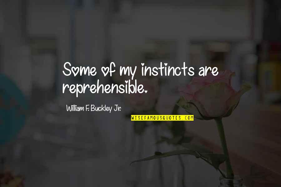 W F Buckley Quotes By William F. Buckley Jr.: Some of my instincts are reprehensible. W F Buckley Quotes By William F. Buckley Jr.: Some of my instincts are reprehensible.