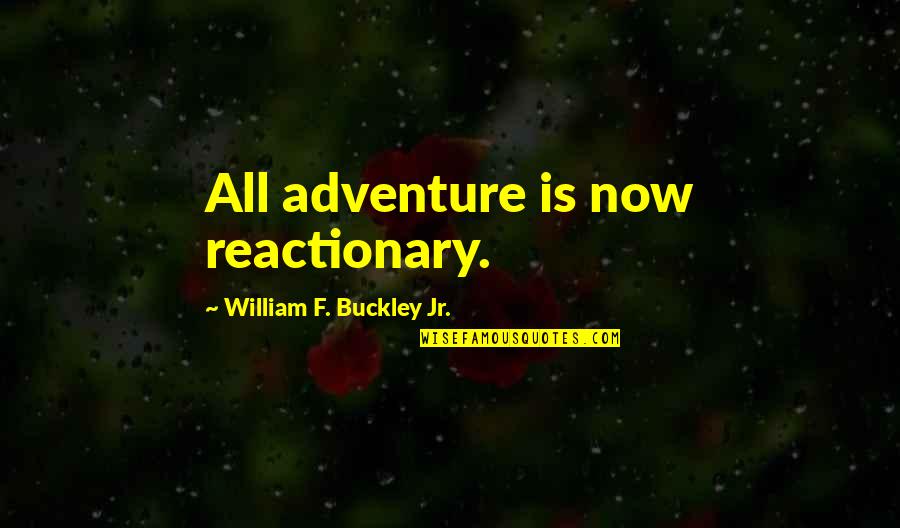 W F Buckley Quotes By William F. Buckley Jr.: All adventure is now reactionary. W F Buckley Quotes By William F. Buckley Jr.: All adventure is now reactionary.