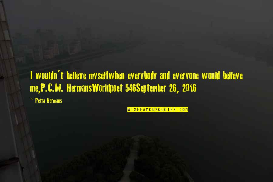 W.f. Hermans Quotes By Petra Hermans: I wouldn't believe myselfwhen everybody and everyone would