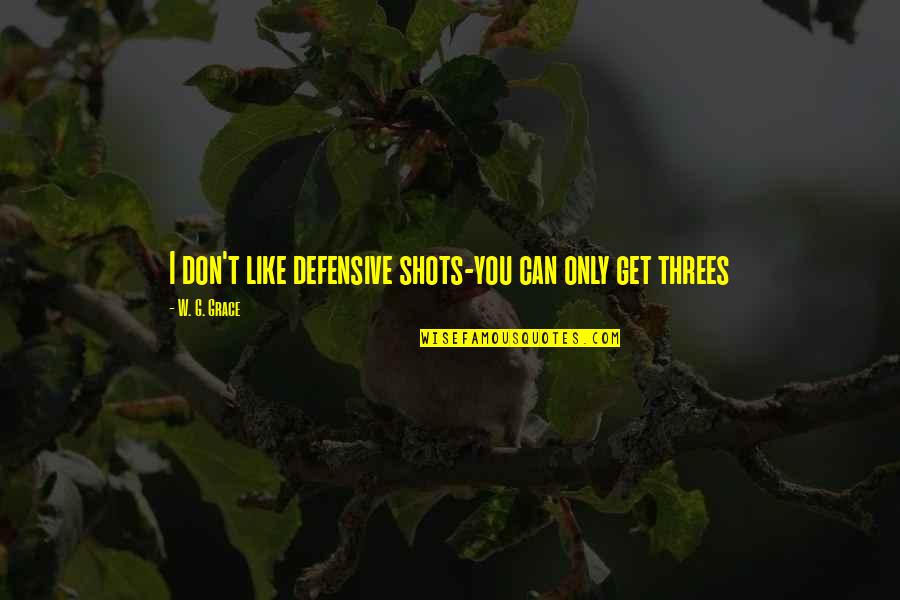 W G Grace Quotes By W. G. Grace: I don't like defensive shots-you can only get