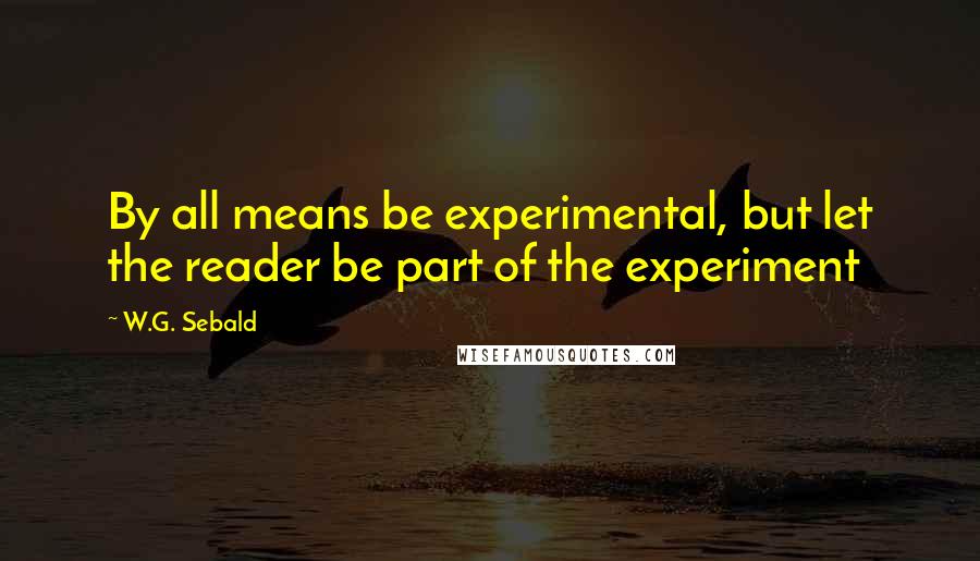 W.G. Sebald quotes: By all means be experimental, but let the reader be part of the experiment