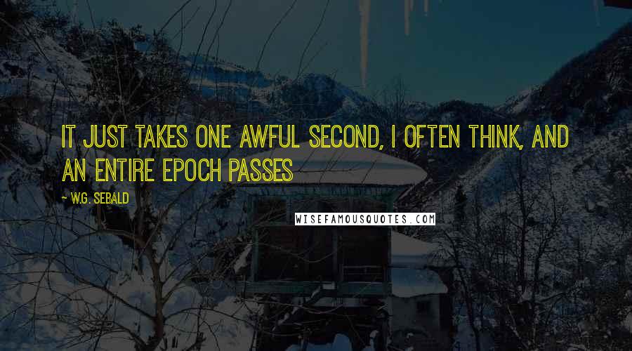 W.G. Sebald quotes: It just takes one awful second, I often think, and an entire epoch passes