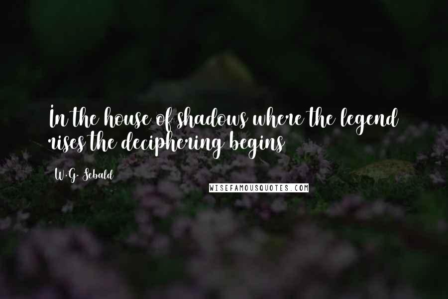 W.G. Sebald quotes: In the house of shadows where the legend rises the deciphering begins