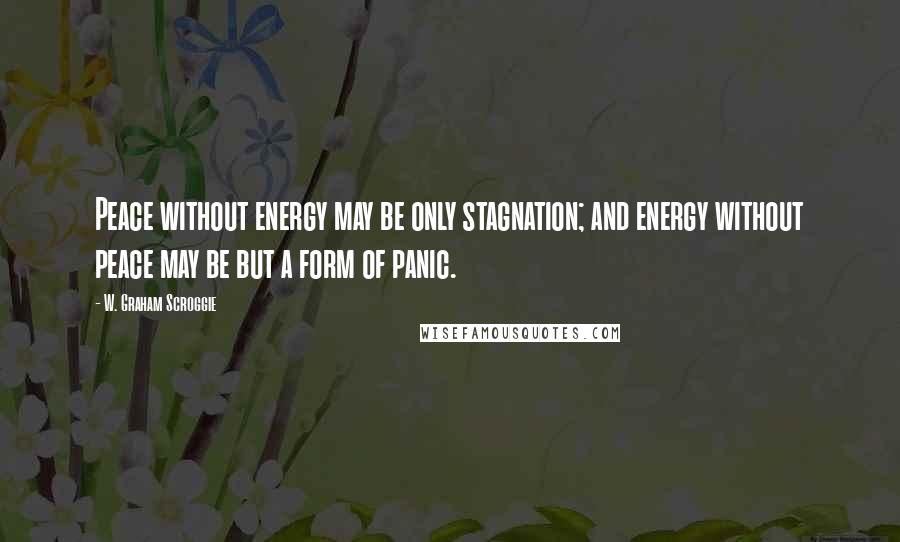 W. Graham Scroggie quotes: Peace without energy may be only stagnation; and energy without peace may be but a form of panic.