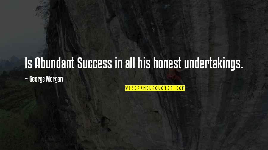 W H Auden Love Quotes By George Morgan: Is Abundant Success in all his honest undertakings.