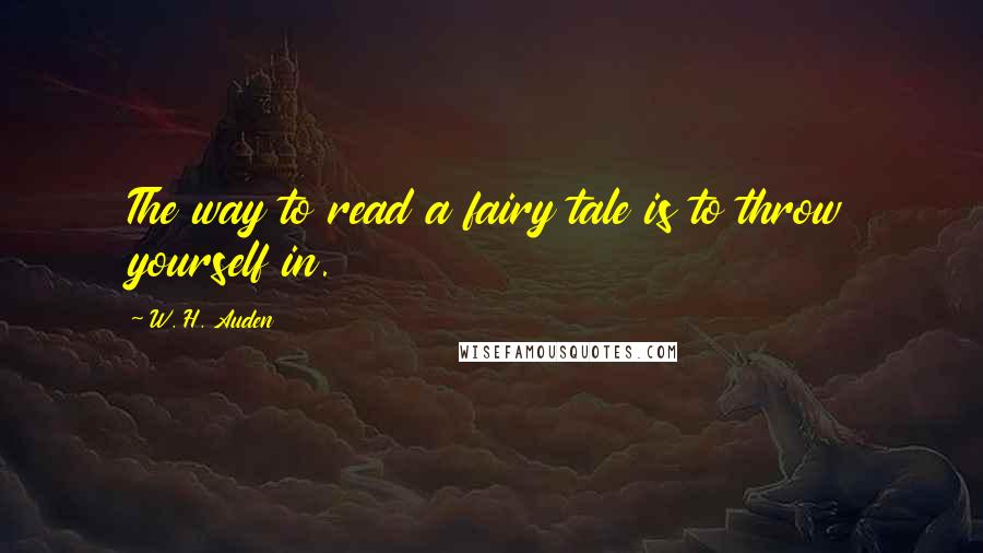 W. H. Auden quotes: The way to read a fairy tale is to throw yourself in.