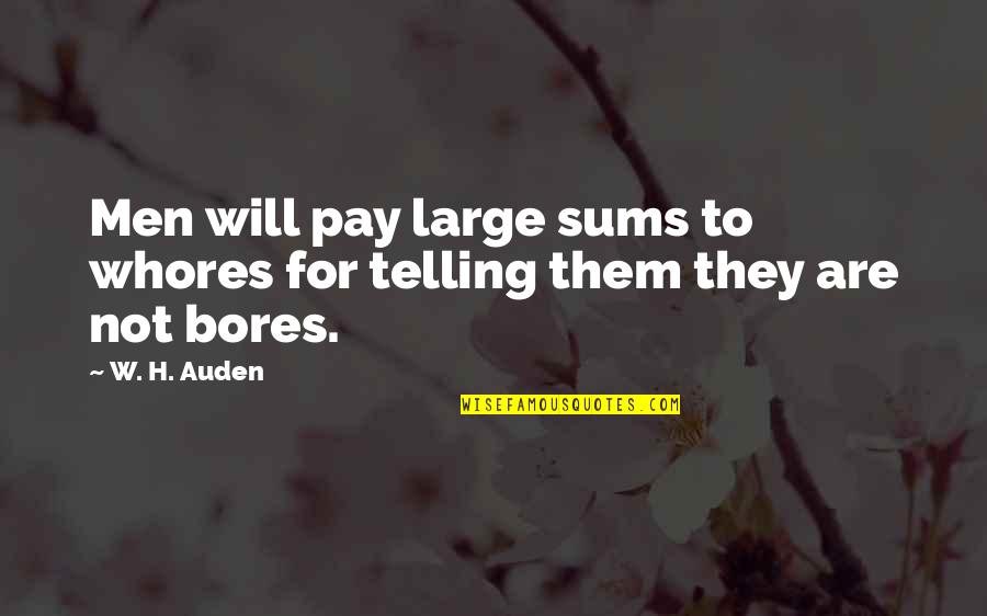 W H Auden Quotes By W. H. Auden: Men will pay large sums to whores for