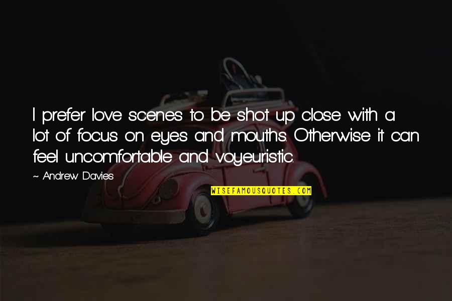 W H Davies Quotes By Andrew Davies: I prefer love scenes to be shot up