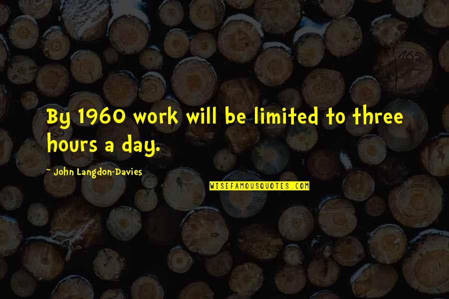 W H Davies Quotes By John Langdon-Davies: By 1960 work will be limited to three