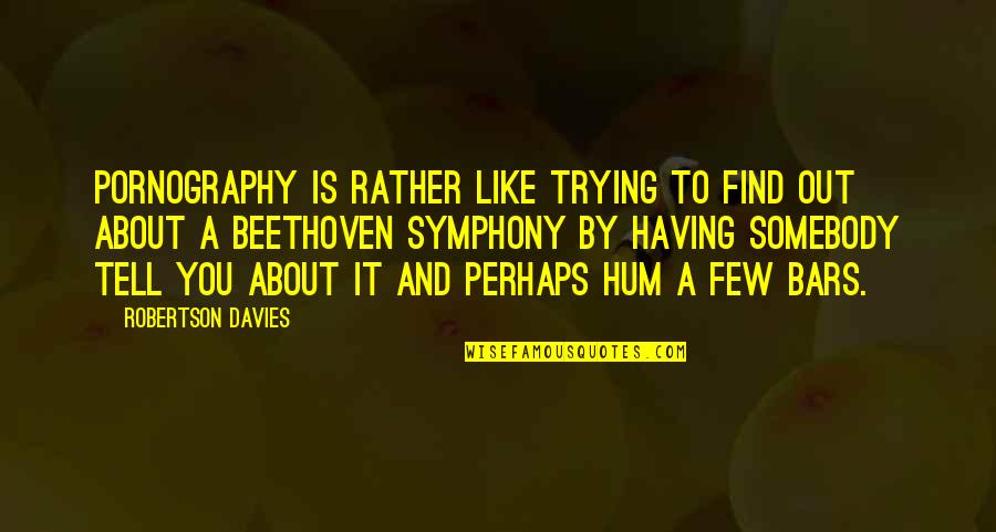 W H Davies Quotes By Robertson Davies: Pornography is rather like trying to find out