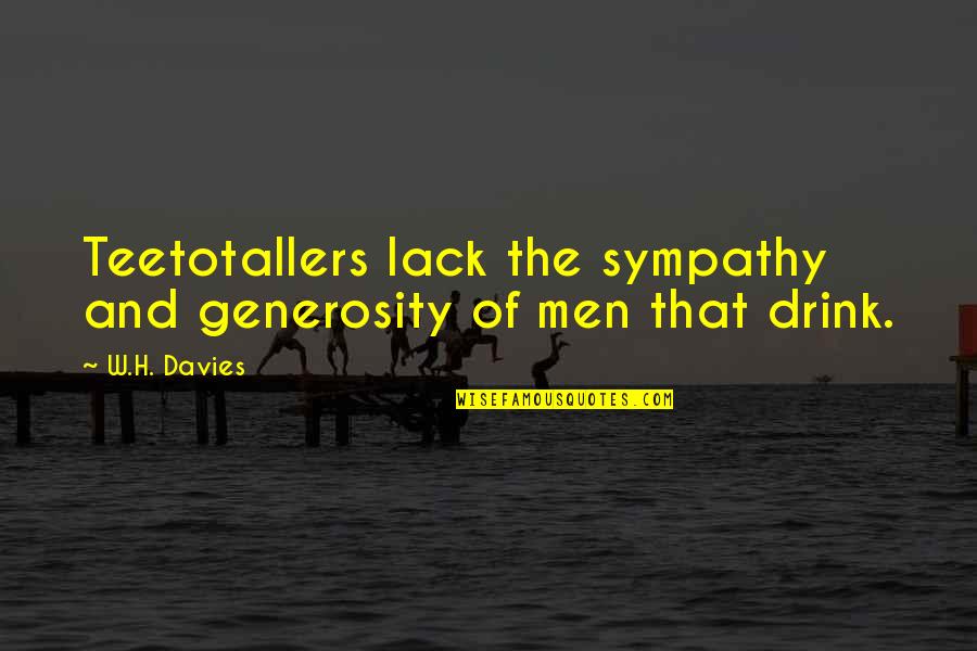 W H Davies Quotes By W.H. Davies: Teetotallers lack the sympathy and generosity of men