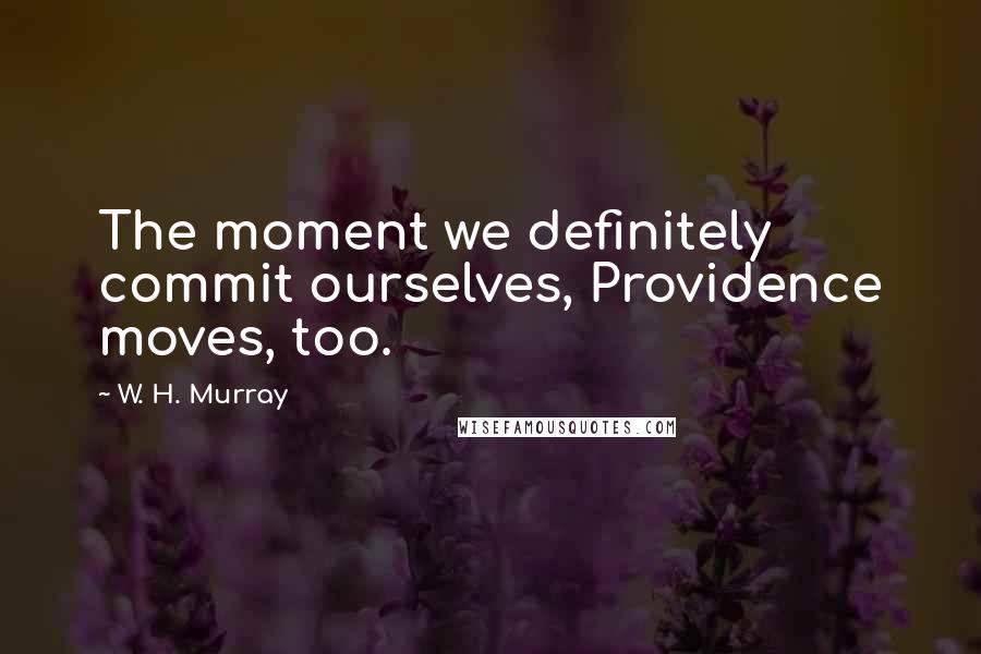 W. H. Murray quotes: The moment we definitely commit ourselves, Providence moves, too.