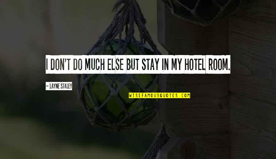 W Hotel Quotes By Layne Staley: I don't do much else but stay in