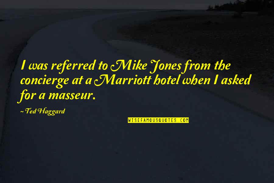 W Hotel Quotes By Ted Haggard: I was referred to Mike Jones from the