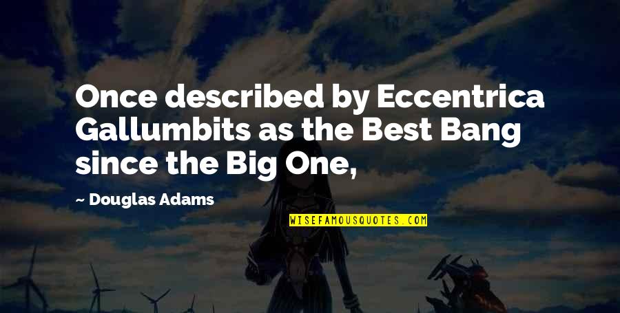 W Hrend Quotes By Douglas Adams: Once described by Eccentrica Gallumbits as the Best