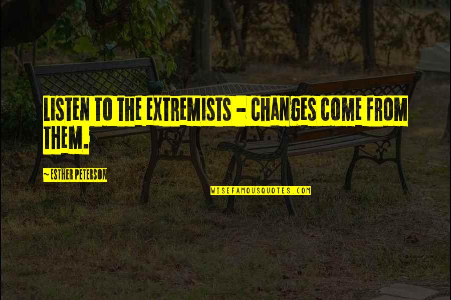 W Hrend Quotes By Esther Peterson: Listen to the extremists - changes come from W Hrend Quotes By Esther Peterson: Listen to the extremists - changes come from