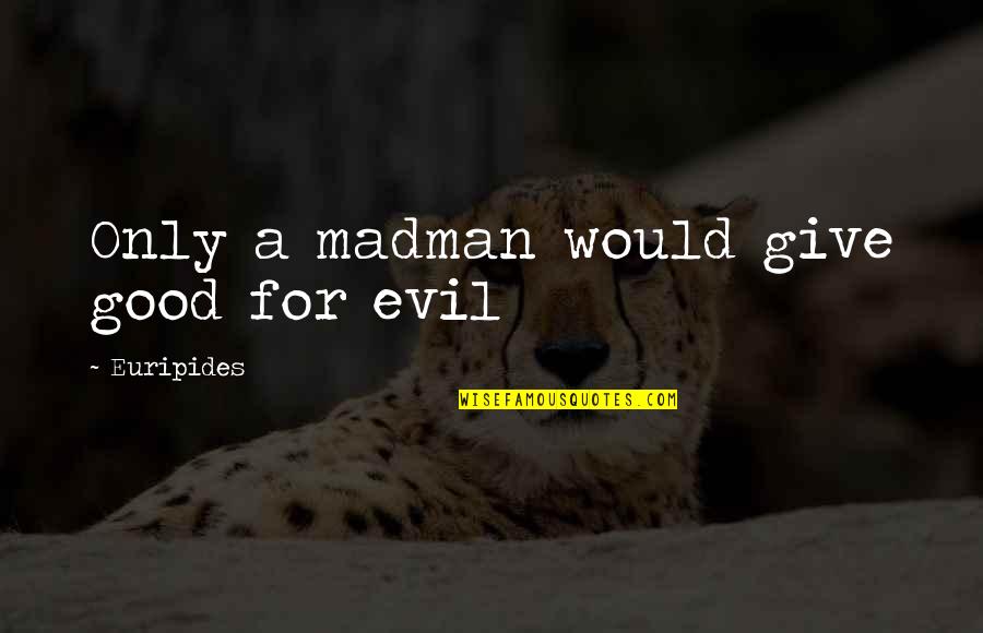 W I T Margaret Edson Quotes By Euripides: Only a madman would give good for evil W I T Margaret Edson Quotes By Euripides: Only a madman would give good for evil