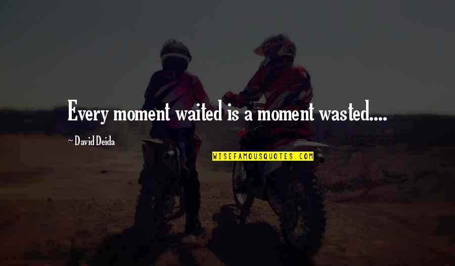 W Is For Wasted Quotes By David Deida: Every moment waited is a moment wasted....