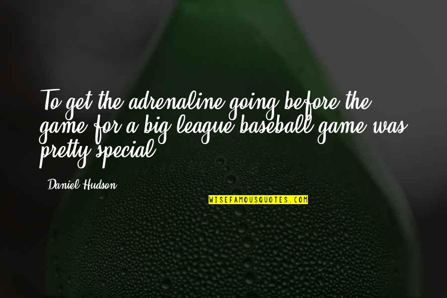 W J Baseball Quotes By Daniel Hudson: To get the adrenaline going before the game