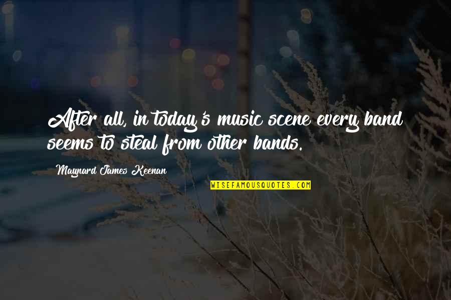 W J Keenan Quotes By Maynard James Keenan: After all, in today's music scene every band W J Keenan Quotes By Maynard James Keenan: After all, in today's music scene every band