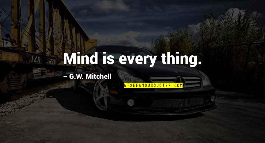 W.j.t. Mitchell Quotes By G.W. Mitchell: Mind is every thing.