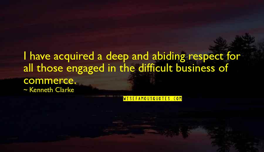 W Jaki Quotes By Kenneth Clarke: I have acquired a deep and abiding respect W Jaki Quotes By Kenneth Clarke: I have acquired a deep and abiding respect
