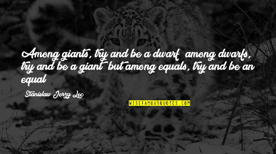 W Jaki Quotes By Stanislaw Jerzy Lec: Among giants, try and be a dwarf; among W Jaki Quotes By Stanislaw Jerzy Lec: Among giants, try and be a dwarf; among