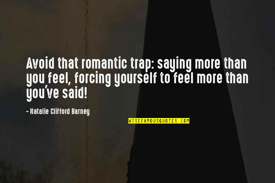 W.k. Clifford Quotes By Natalie Clifford Barney: Avoid that romantic trap: saying more than you