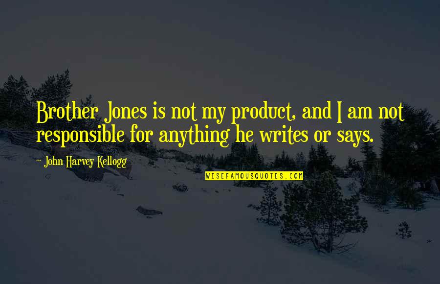 W.k. Kellogg Quotes By John Harvey Kellogg: Brother Jones is not my product, and I