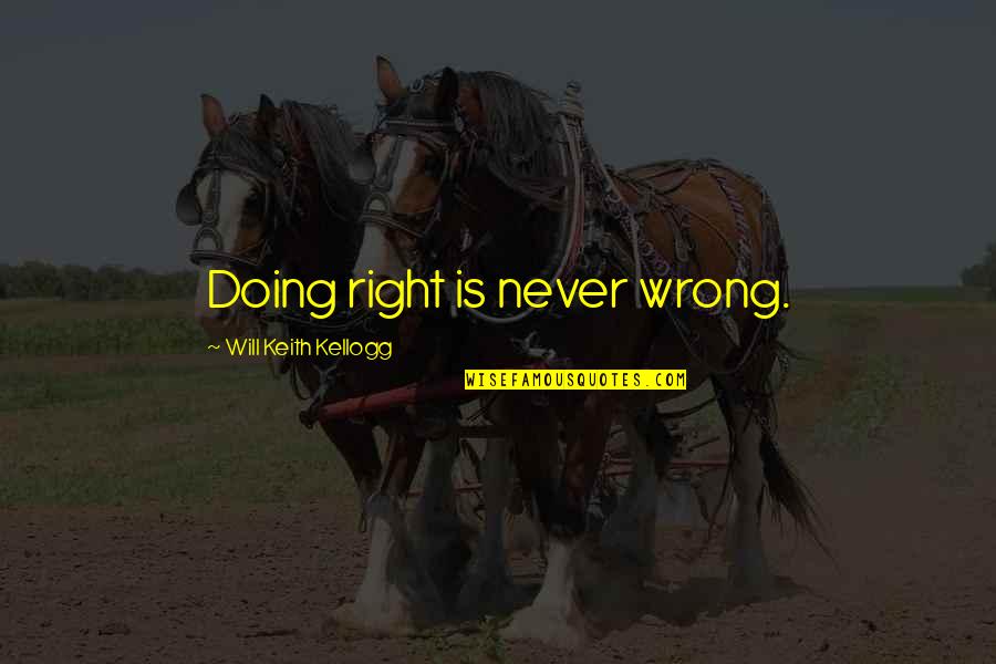 W.k. Kellogg Quotes By Will Keith Kellogg: Doing right is never wrong.