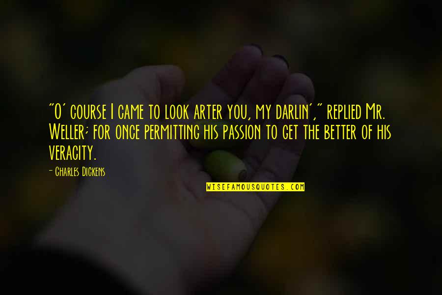 W L Weller Quotes By Charles Dickens: "O' course I came to look arter you, W L Weller Quotes By Charles Dickens: "O' course I came to look arter you,
