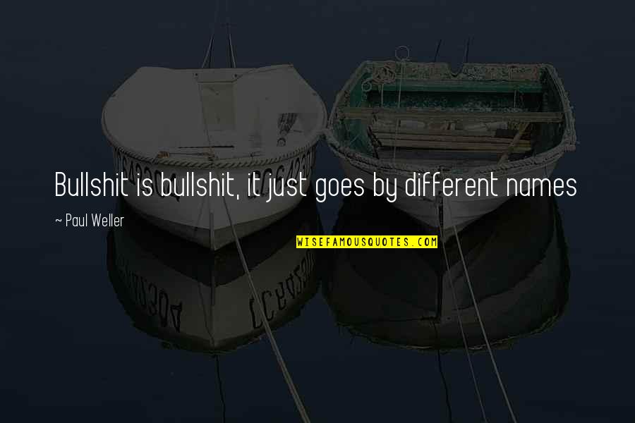 W L Weller Quotes By Paul Weller: Bullshit is bullshit, it just goes by different W L Weller Quotes By Paul Weller: Bullshit is bullshit, it just goes by different