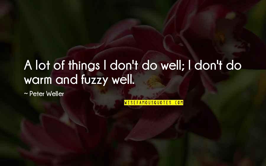 W L Weller Quotes By Peter Weller: A lot of things I don't do well;
