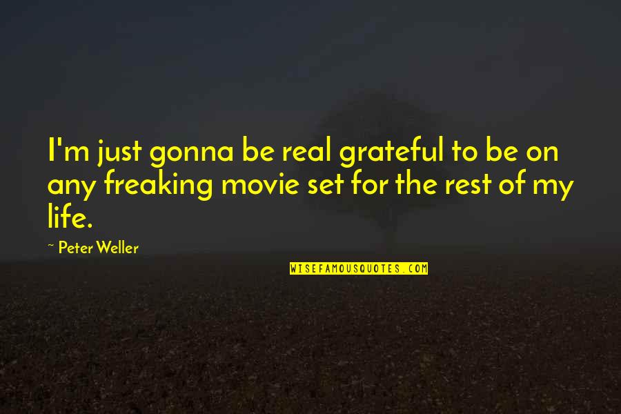 W L Weller Quotes By Peter Weller: I'm just gonna be real grateful to be W L Weller Quotes By Peter Weller: I'm just gonna be real grateful to be