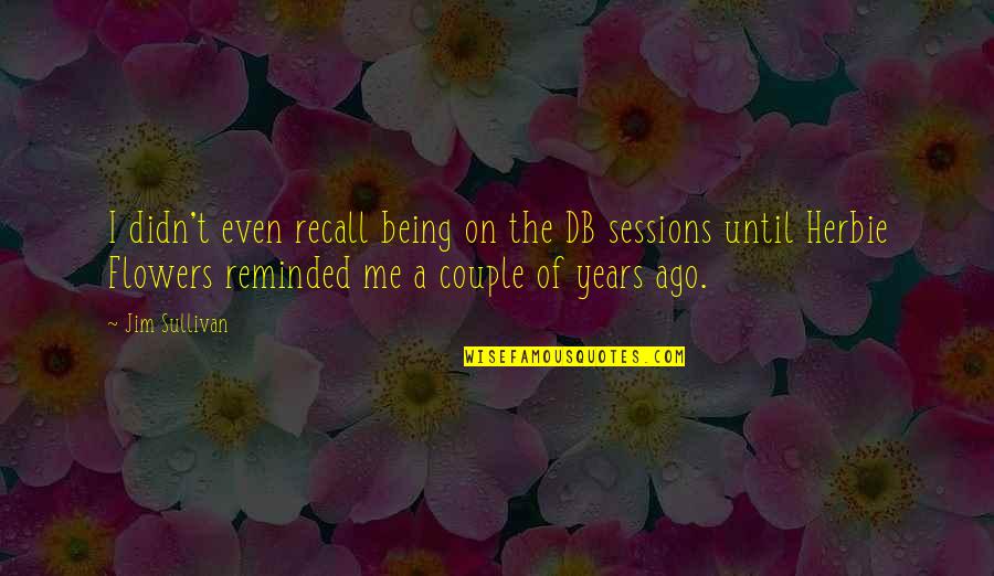 W M 2 To Db Quotes By Jim Sullivan: I didn't even recall being on the DB