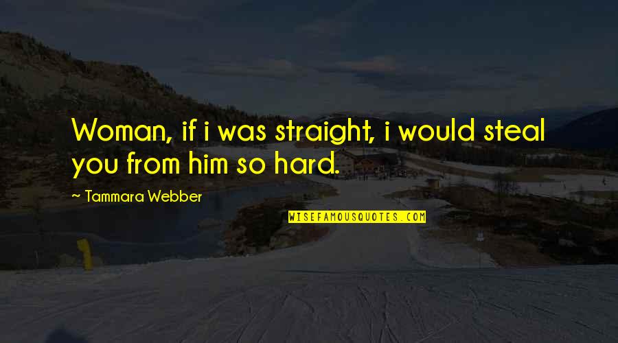 W M Branham Quotes By Tammara Webber: Woman, if i was straight, i would steal