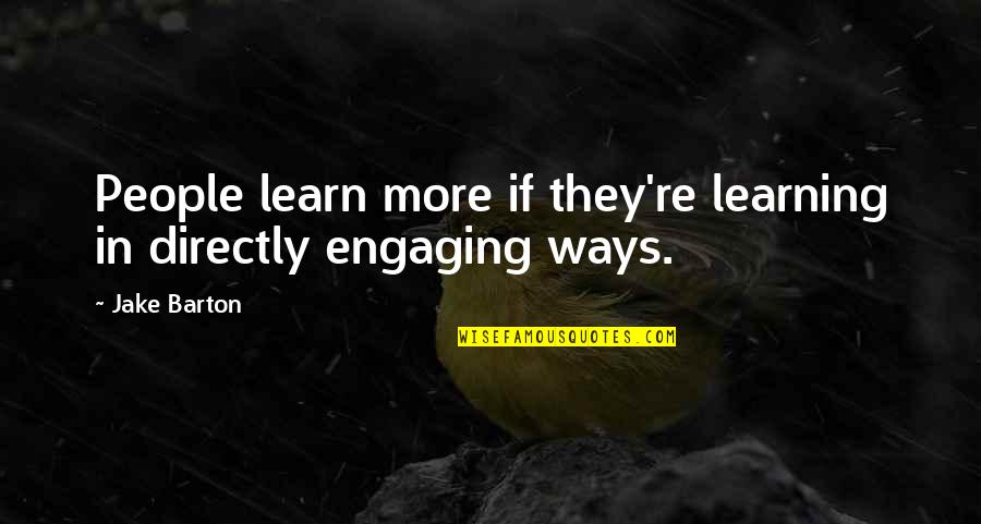 W Mcferrin Stowe Quotes By Jake Barton: People learn more if they're learning in directly