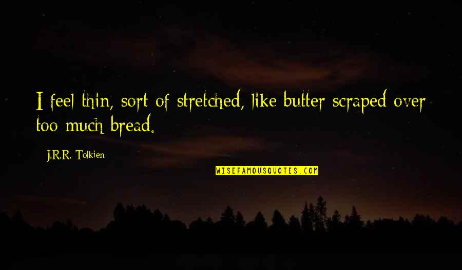 W N Bilbo Quotes By J.R.R. Tolkien: I feel thin, sort of stretched, like butter